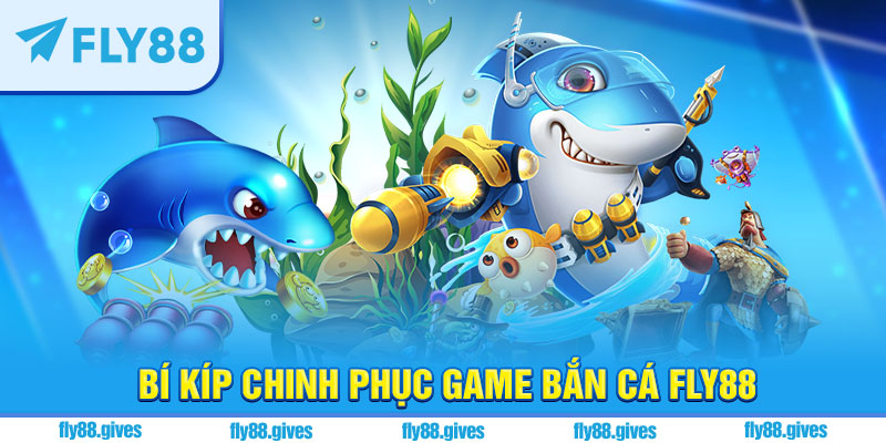 Bí kíp chinh phục game bắn cá Fly88 đổi thưởng